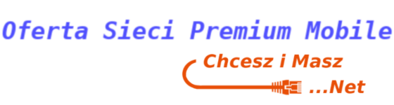 Chcesz i Masz Net - Oferta dla Sieci Premium Mobile